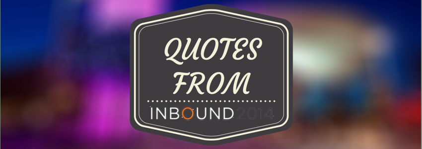 The Best Quotes From Inbound 2014 – Customer Advocate Marketing - Crowdly